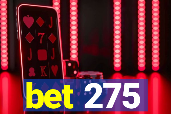 bet 275